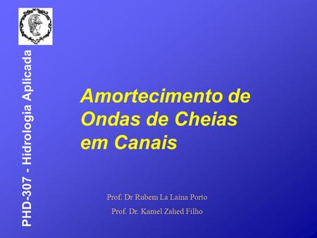 Amortecimento de Ondas de Cheias em Canais Prof. Dr Rubem La Laina Porto Prof. Dr. Kamel Zahed Filho PHD-307 - Hidrologia Aplicada.