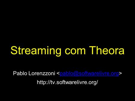 Streaming com Theora Pablo Lorenzzoni