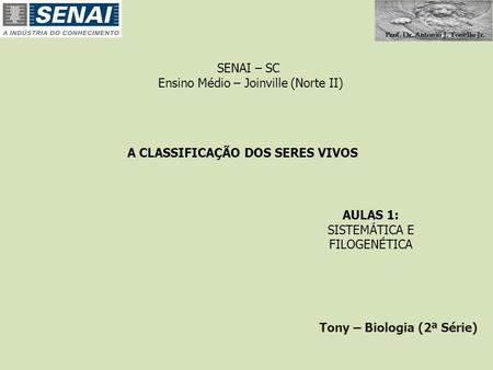 SENAI – SC Ensino Médio – Joinville (Norte II) A CLASSIFICAÇÃO DOS SERES VIVOS AULAS 1: SISTEMÁTICA E FILOGENÉTICA Tony – Biologia (2ª Série)