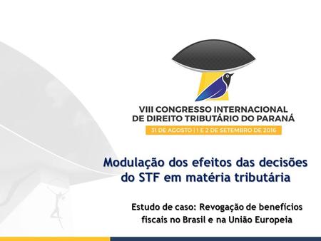 Modulação dos efeitos das decisões do STF em matéria tributária Estudo de caso: Revogação de benefícios fiscais no Brasil e na União Europeia.