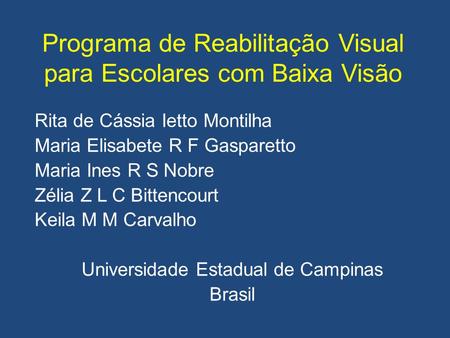 Programa de Reabilitação Visual para Escolares com Baixa Visão Rita de Cássia Ietto Montilha Maria Elisabete R F Gasparetto Maria Ines R S Nobre Zélia.