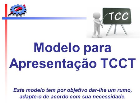 Modelo para Apresentação TCCT Este modelo tem por objetivo dar-lhe um rumo, adapte-o de acordo com sua necessidade.