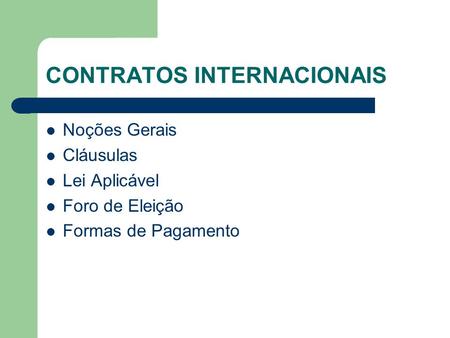 CONTRATOS INTERNACIONAIS Noções Gerais Cláusulas Lei Aplicável Foro de Eleição Formas de Pagamento.