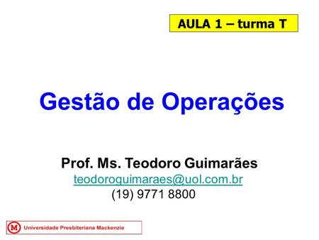 AULA 1 – turma T Gestão de Operações Prof. Ms. Teodoro Guimarães (19) 9771 8800.