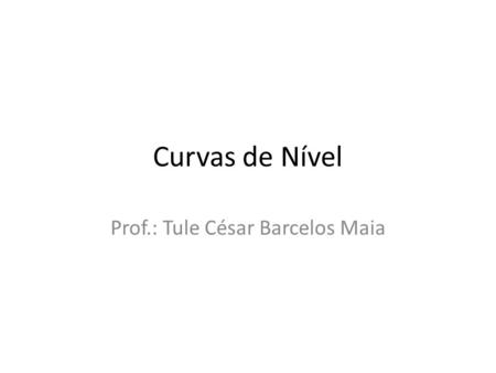 Curvas de Nível Prof.: Tule César Barcelos Maia. Curvas de Nível Interseção da superfície terrestre com planos horizontais paralelos e equidistantes É.
