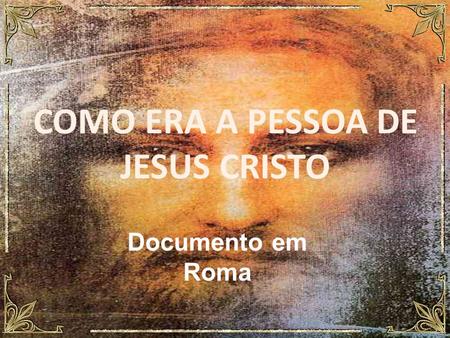 COMO ERA A PESSOA DE JESUS CRISTO Documento em Roma.
