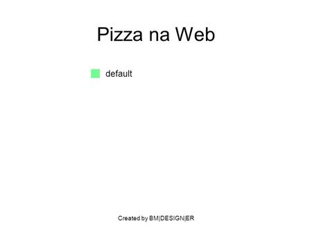 Created by BM|DESIGN|ER Pizza na Web default. Created by BM|DESIGN|ER PARTNERS Pizzarias terceirizadas executam os pedidos. VALUE PROPOSITION Pedido de.
