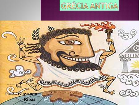 Profª - Giovanna Ribas.  A civilização grega surgiu entre os mares Egeu, Jônico e Mediterrâneo, por volta de 2000 AC.  Formou-se após a migração de.