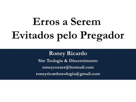 Roney Ricardo Site Teologia & Discernimento  Erros a Serem Evitados pelo Pregador.