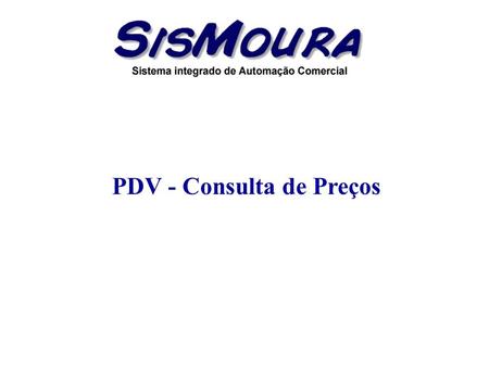 PDV - Consulta de Preços. Objetivo Informar o preço e Informações sobre os produtos, sem que haja alterações. Consultar o preço de um produto sem ser.