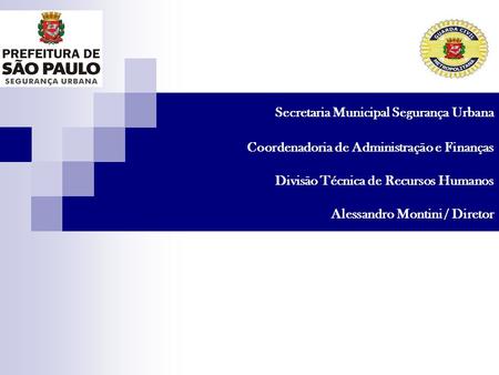 Secretaria Municipal Segurança Urbana Coordenadoria de Administração e Finanças Divisão Técnica de Recursos Humanos Alessandro Montini / Diretor.