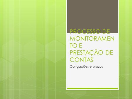 PROCESSO DE MONITORAMEN TO E PRESTAÇÃO DE CONTAS Obrigações e prazos.