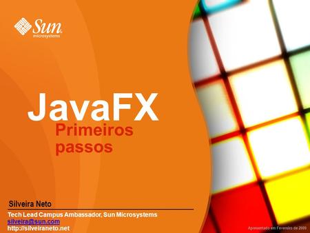 JavaFX Silveira Neto Tech Lead Campus Ambassador, Sun Microsystems  Primeiros passos Apresentado em Fevereiro de.