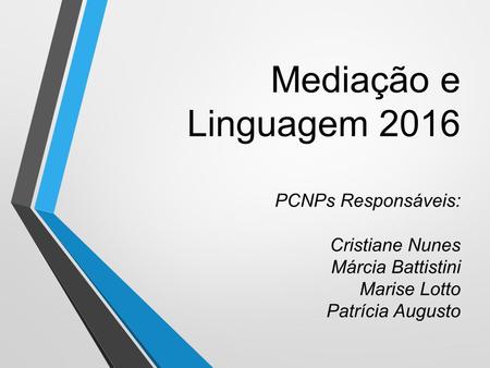 Mediação e Linguagem 2016 PCNPs Responsáveis: Cristiane Nunes Márcia Battistini Marise Lotto Patrícia Augusto.