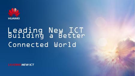Leading New ICT Building a Better Connected World.