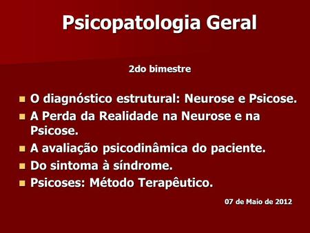 Psicopatologia Geral 2do bimestre O diagnóstico estrutural: Neurose e Psicose. O diagnóstico estrutural: Neurose e Psicose. A Perda da Realidade na Neurose.