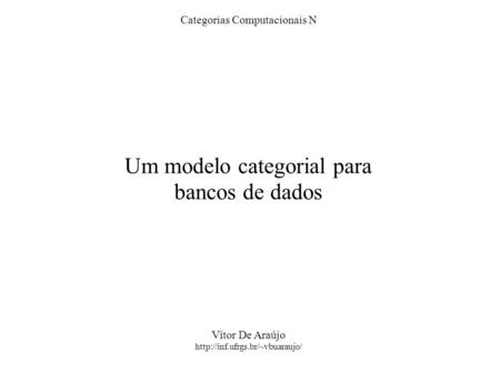 Categorias Computacionais N Um modelo categorial para bancos de dados Vítor De Araújo