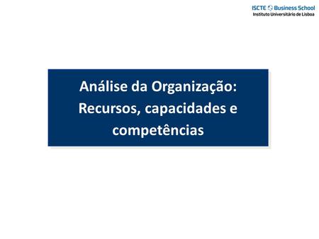 Análise da Organização: Recursos, capacidades e competências.