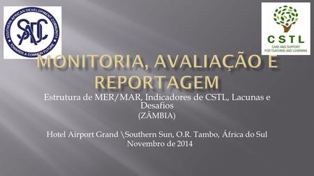 Estrutura de MER/MAR, Indicadores de CSTL, Lacunas e Desafios (ZÂMBIA) Hotel Airport Grand \Southern Sun, O.R. Tambo, África do Sul Novembro de 2014.