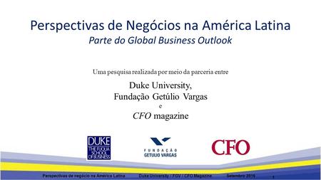 Perspectivas de Negócios na América Latina Parte do Global Business Outlook Uma pesquisa realizada por meio da parceria entre Duke University, Fundação.