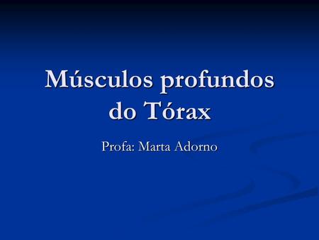 Músculos profundos do Tórax Profa: Marta Adorno. Músculos da respiração Diafragma Diafragma Intercostais externos Intercostais externos Intercostais internos.