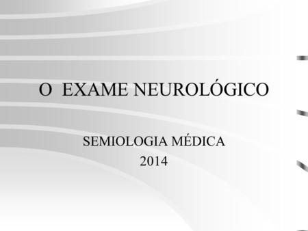 O EXAME NEUROLÓGICO SEMIOLOGIA MÉDICA 2014.