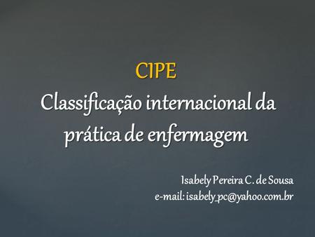 CIPE Classificação internacional da prática de enfermagem Isabely Pereira C. de Sousa