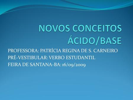 PROFESSORA: PATRÍCIA REGINA DE S. CARNEIRO PRÉ-VESTIBULAR: VERBO ESTUDANTIL FEIRA DE SANTANA-BA: 16/09/2009.