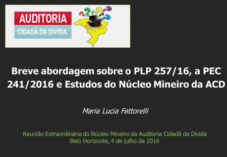 Maria Lucia Fattorelli Reunião Extraordinária do Núcleo Mineiro da Auditoria Cidadã da Dívida Belo Horizonte, 4 de julho de 2016 Breve abordagem sobre.