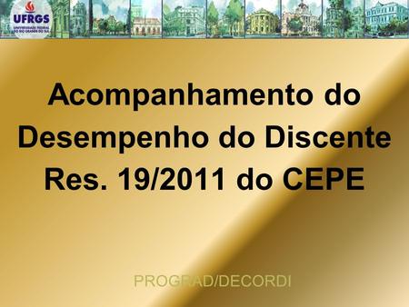 Acompanhamento do Desempenho do Discente Res. 19/2011 do CEPE PROGRAD/DECORDI.