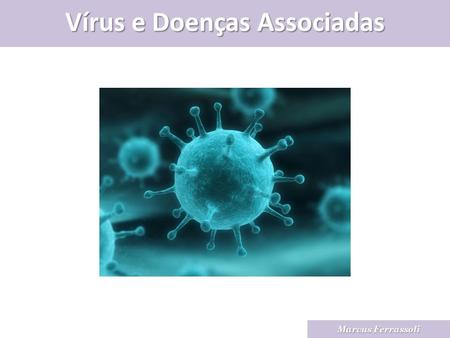 Marcus Ferrassoli.  Os vírus são agentes infecciosos acelulares que, fora das células hospedeiras, são inertes, sem metabolismo próprio.  Uma vez no.
