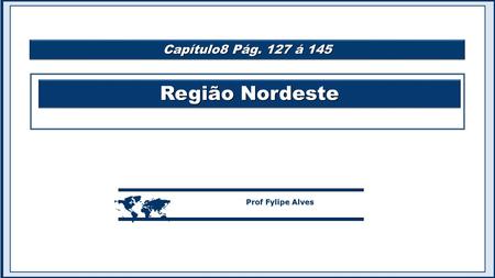 Região Nordeste  Prof Fylipe Alves Capítulo8 Pág. 127 á 145.