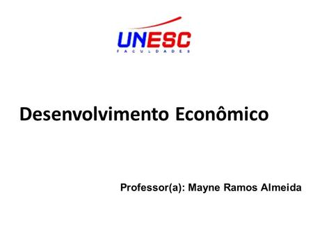 Desenvolvimento Econômico Professor(a): Mayne Ramos Almeida.