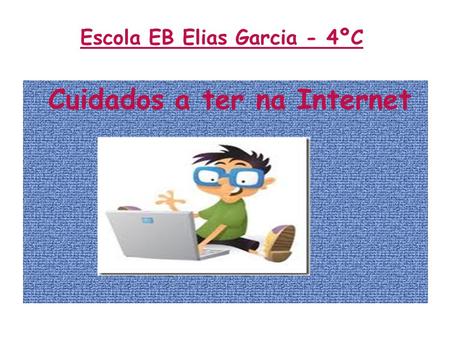 Escola EB Elias Garcia - 4ºC Cuidados a ter na Internet.