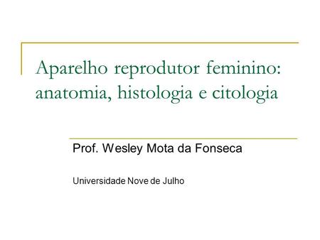 Aparelho reprodutor feminino: anatomia, histologia e citologia