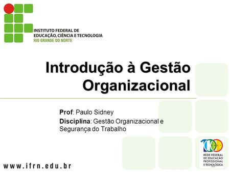 Introdução à Gestão Organizacional Prof: Paulo Sidney Disciplina: Gestão Organizacional e Segurança do Trabalho.