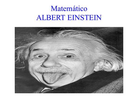 Matemático ALBERT EINSTEIN. Ele nasceu numa certa sexta-feira no dia 14 de março de 1879. forte saudável. ele não gostava de praticar esportes, e sim.