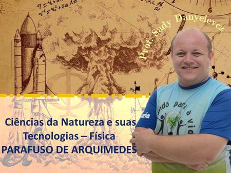 Ciências da Natureza e suas Tecnologias – Física PARAFUSO DE ARQUIMEDES.