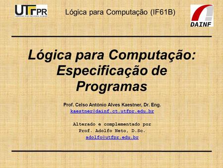 Lógica para Computação (IF61B) Lógica para Computação: Especificação de Programas Prof. Celso Antônio Alves Kaestner, Dr. Eng.