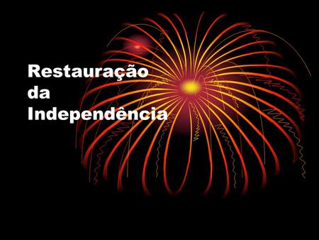 Restauração da Independência. No dia 1 de Dezembro no ano de 1640 deu-se a Restauração da Independência de Portugal.