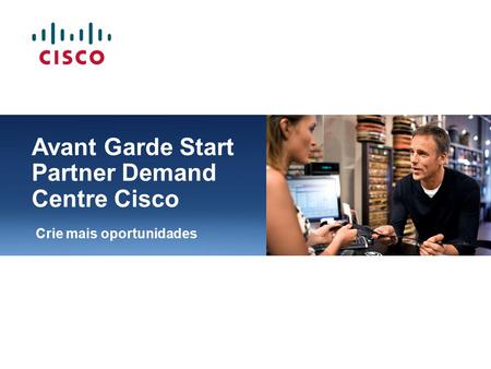Avant Garde Start Partner Demand Centre Cisco Crie mais oportunidades.