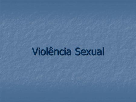 Violência Sexual. O QUE É VIOLÊNCIA DOMÉSTICA?? Violência Doméstica é toda ação ou omissão que prejudique o bem-estar, a integridade física, psicológica.