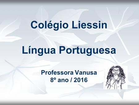 Colégio Liessin Língua Portuguesa Professora Vanusa 8º ano / 2016.