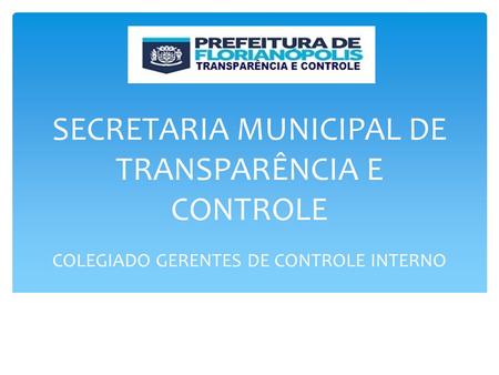 SECRETARIA MUNICIPAL DE TRANSPARÊNCIA E CONTROLE COLEGIADO GERENTES DE CONTROLE INTERNO.