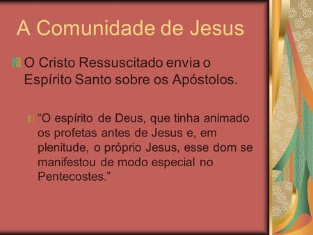 A Comunidade de Jesus O Cristo Ressuscitado envia o Espírito Santo sobre os Apóstolos. “O espírito de Deus, que tinha animado os profetas antes de Jesus.