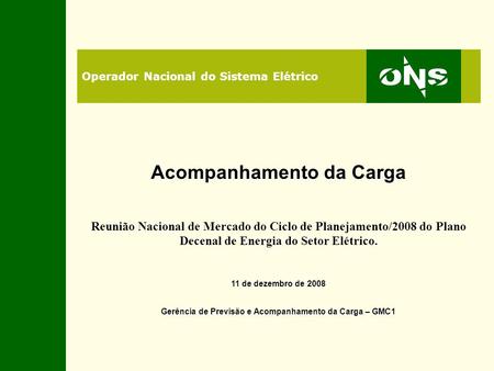 Operador Nacional do Sistema Elétrico Acompanhamento da Carga Reunião Nacional de Mercado do Ciclo de Planejamento/2008 do Plano Decenal de Energia do.