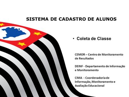 SISTEMA DE CADASTRO DE ALUNOS CEMOR – Centro de Monitoramento de Resultados DEINF - Departamento de Informação e Monitoramento CIMA - Coordenadoria de.