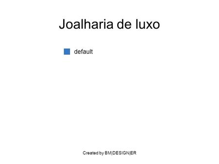 Created by BM|DESIGN|ER Joalharia de luxo default.