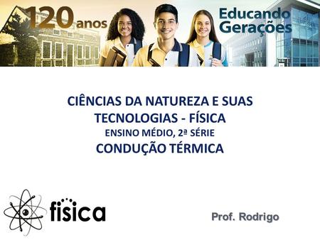 CIÊNCIAS DA NATUREZA E SUAS TECNOLOGIAS - FÍSICA ENSINO MÉDIO, 2ª SÉRIE CONDUÇÃO TÉRMICA Prof. Rodrigo.