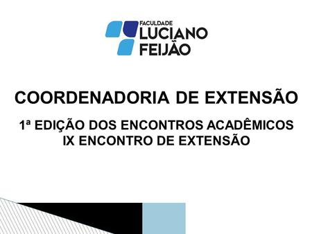 COORDENADORIA DE EXTENSÃO 1ª EDIÇÃO DOS ENCONTROS ACADÊMICOS IX ENCONTRO DE EXTENSÃO.